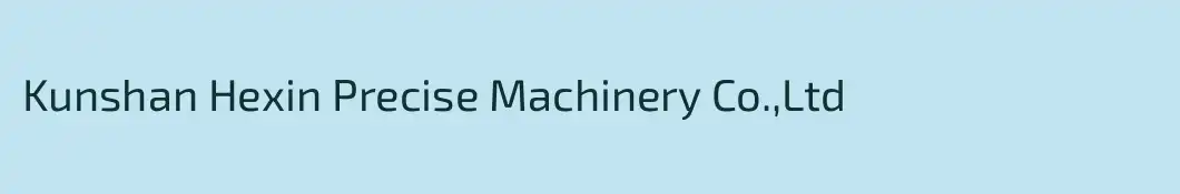 Kunshan Hexin Precise Machinery Co.,Ltd